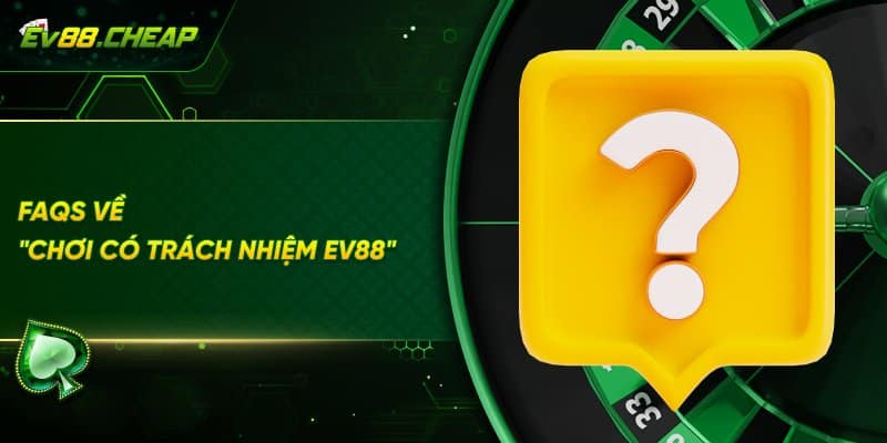 FAQs về chơi có trách nhiệm EV88