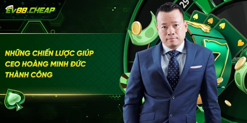 Chiến lược thành công của Ceo Hoàng Minh Đức